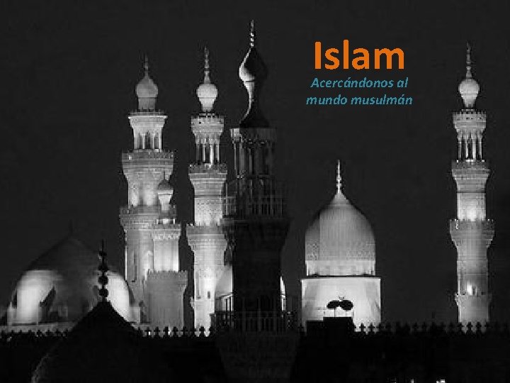 Islam Acercándonos al mundo musulmán Islam Acercándonos al mundo musulmán