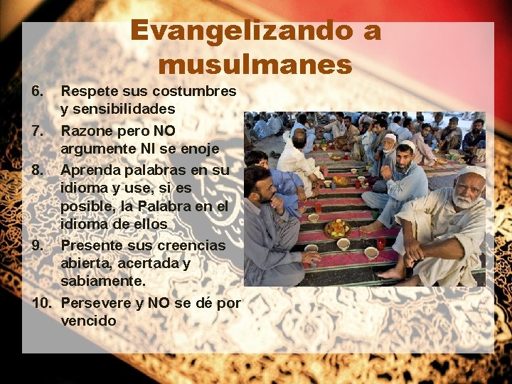 6. Evangelizando a musulmanes Respete sus costumbres y sensibilidades 7. Razone pero NO argumente 6. Evangelizando a musulmanes Respete sus costumbres y sensibilidades 7. Razone pero NO argumente