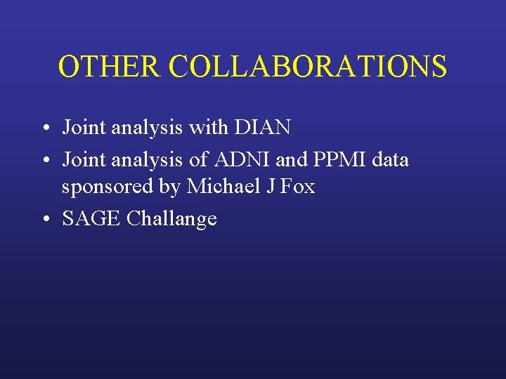 OTHER COLLABORATIONS • Joint analysis with DIAN • Joint analysis of ADNI and PPMI