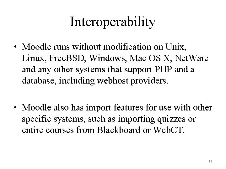 Interoperability • Moodle runs without modification on Unix, Linux, Free. BSD, Windows, Mac OS