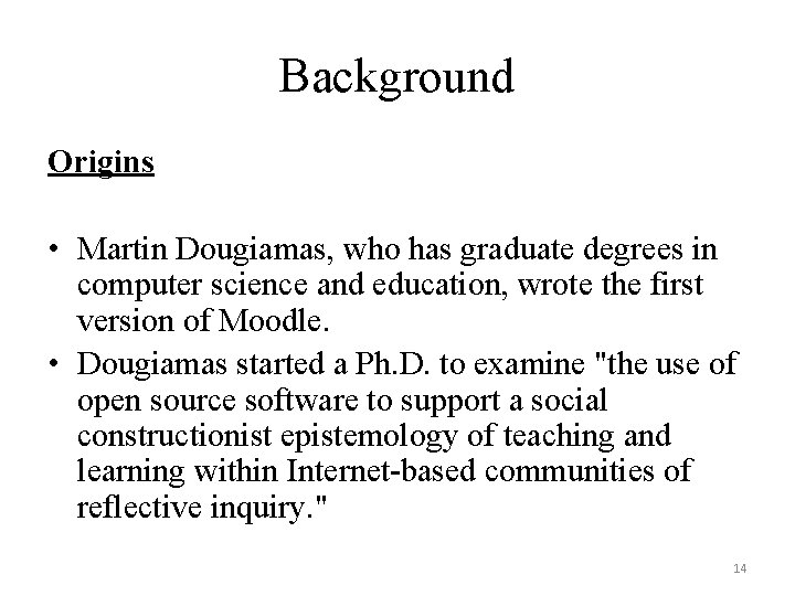 Background Origins • Martin Dougiamas, who has graduate degrees in computer science and education,