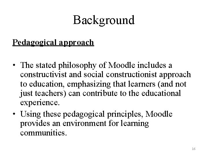 Background Pedagogical approach • The stated philosophy of Moodle includes a constructivist and social