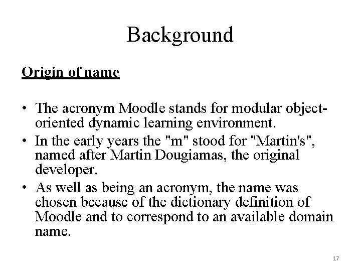 Background Origin of name • The acronym Moodle stands for modular objectoriented dynamic learning