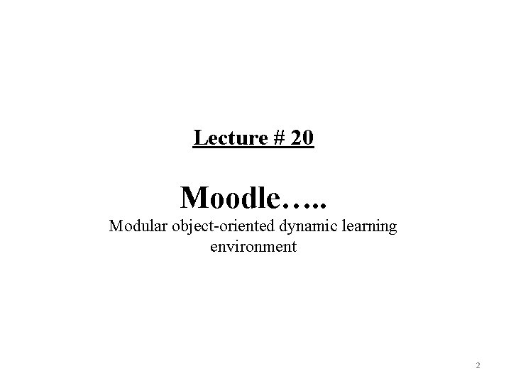 Lecture # 20 Moodle…. . Modular object-oriented dynamic learning environment 2 
