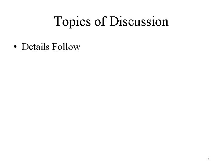 Topics of Discussion • Details Follow 4 