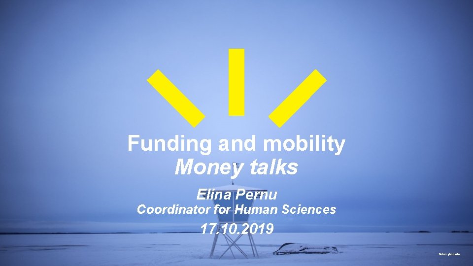 Funding and mobility Money talks Elina Pernu Coordinator for Human Sciences 17. 10. 2019