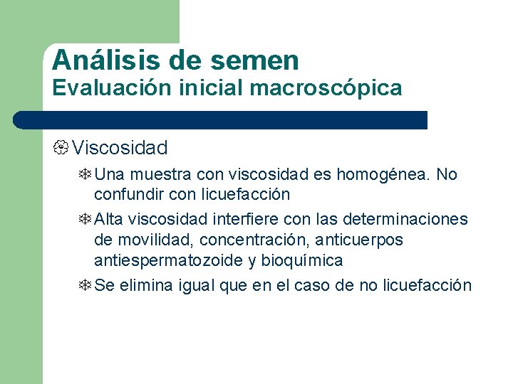 Análisis de semen Evaluación inicial macroscópica { Viscosidad Una muestra con viscosidad es homogénea.