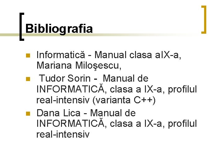 Bibliografia n n n Informatică - Manual clasa a. IX-a, Mariana Miloşescu, Tudor Sorin