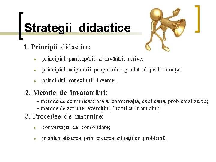 Strategii didactice 1. Principii didactice: principiul participării şi învăţării active; principiul asigurării progresului gradat