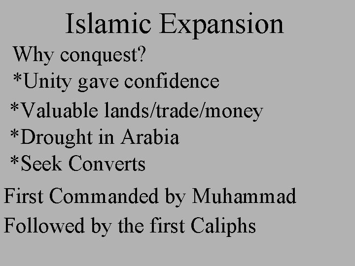 Islamic Expansion Why conquest? *Unity gave confidence *Valuable lands/trade/money *Drought in Arabia *Seek Converts