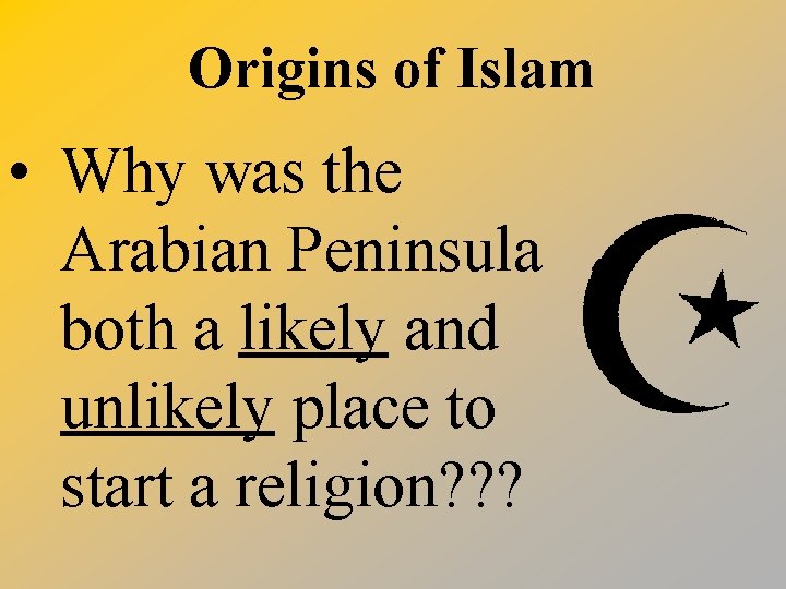 Origins of Islam • Why was the Arabian Peninsula both a likely and unlikely