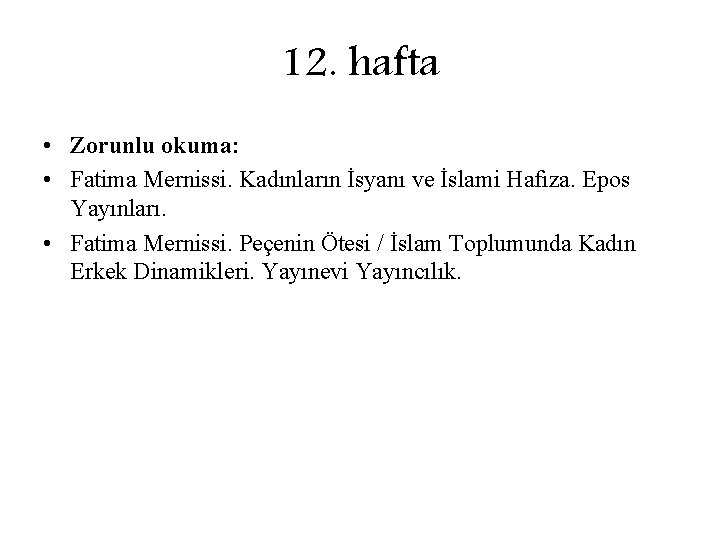 12. hafta • Zorunlu okuma: • Fatima Mernissi. Kadınların İsyanı ve İslami Hafıza. Epos