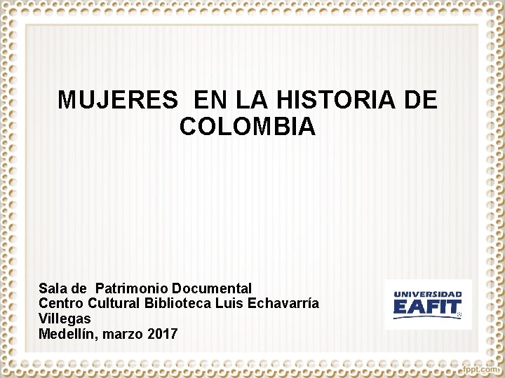 MUJERES EN LA HISTORIA DE COLOMBIA Sala de Patrimonio Documental Centro Cultural Biblioteca Luis