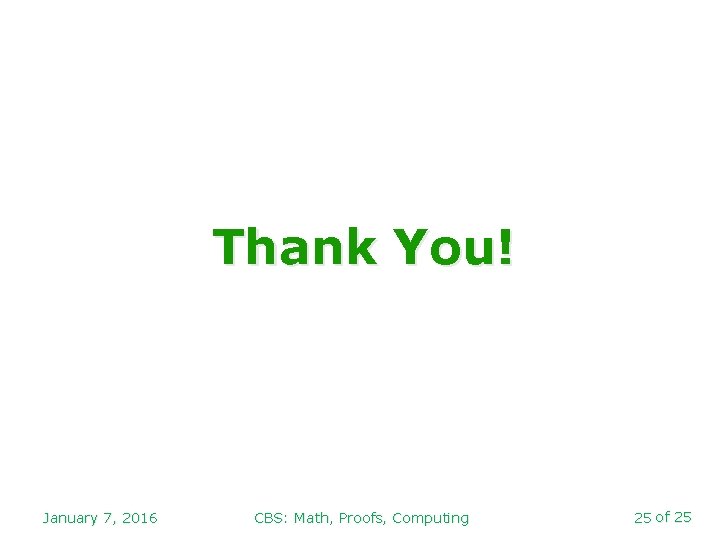 Thank You! January 7, 2016 CBS: Math, Proofs, Computing 25 of 25 
