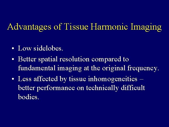 Advantages of Tissue Harmonic Imaging • Low sidelobes. • Better spatial resolution compared to Advantages of Tissue Harmonic Imaging • Low sidelobes. • Better spatial resolution compared to