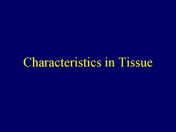 Characteristics in Tissue Characteristics in Tissue