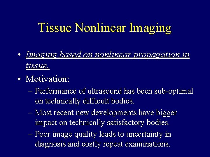 Tissue Nonlinear Imaging • Imaging based on nonlinear propagation in tissue. • Motivation: –