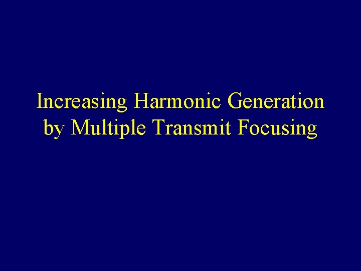 Increasing Harmonic Generation by Multiple Transmit Focusing 