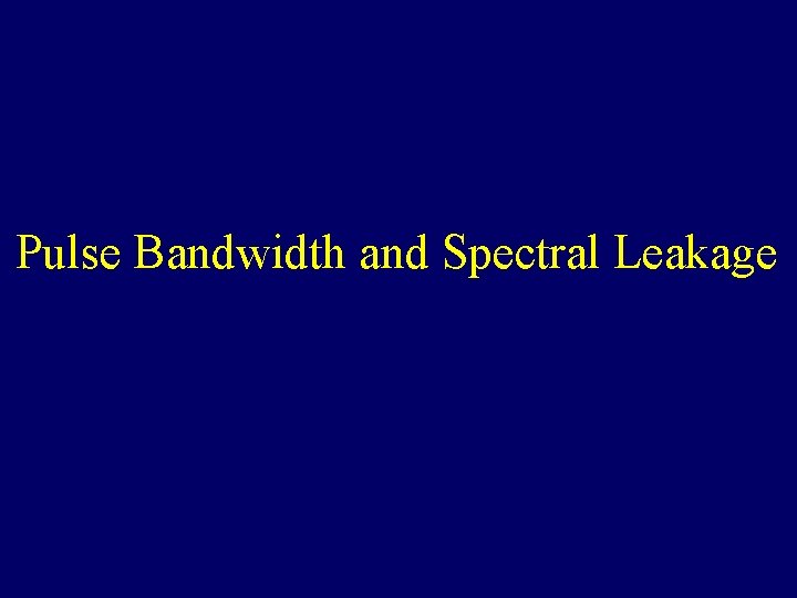 Pulse Bandwidth and Spectral Leakage Pulse Bandwidth and Spectral Leakage