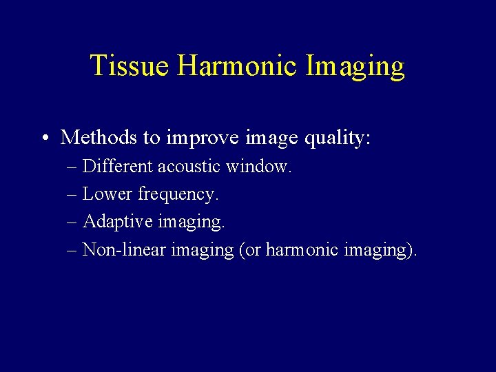 Tissue Harmonic Imaging • Methods to improve image quality: – Different acoustic window. – Tissue Harmonic Imaging • Methods to improve image quality: – Different acoustic window. –
