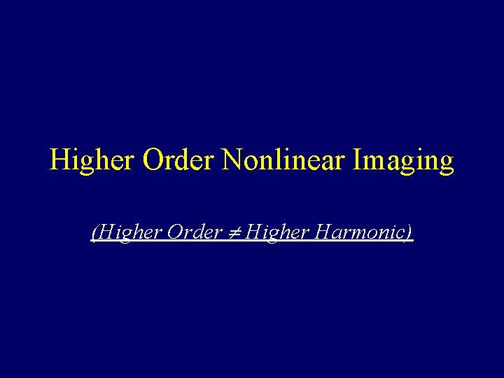 Higher Order Nonlinear Imaging (Higher Order Higher Harmonic) 