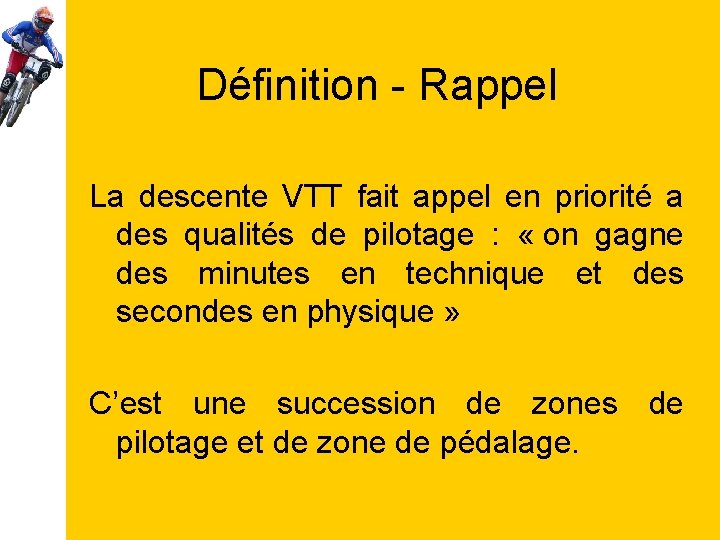 Définition - Rappel La descente VTT fait appel en priorité a des qualités de