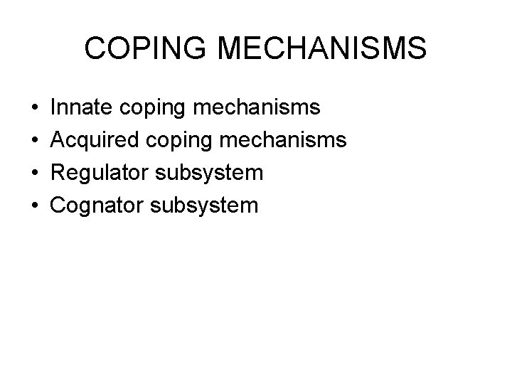 COPING MECHANISMS • • Innate coping mechanisms Acquired coping mechanisms Regulator subsystem Cognator subsystem