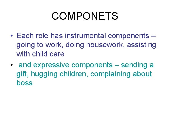COMPONETS • Each role has instrumental components – going to work, doing housework, assisting