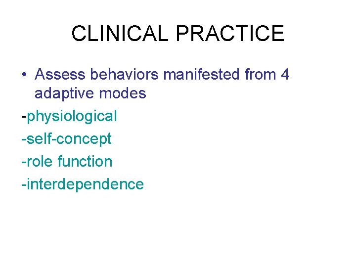 CLINICAL PRACTICE • Assess behaviors manifested from 4 adaptive modes -physiological -self-concept -role function