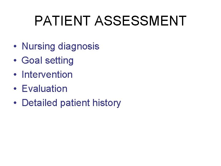 PATIENT ASSESSMENT • • • Nursing diagnosis Goal setting Intervention Evaluation Detailed patient history