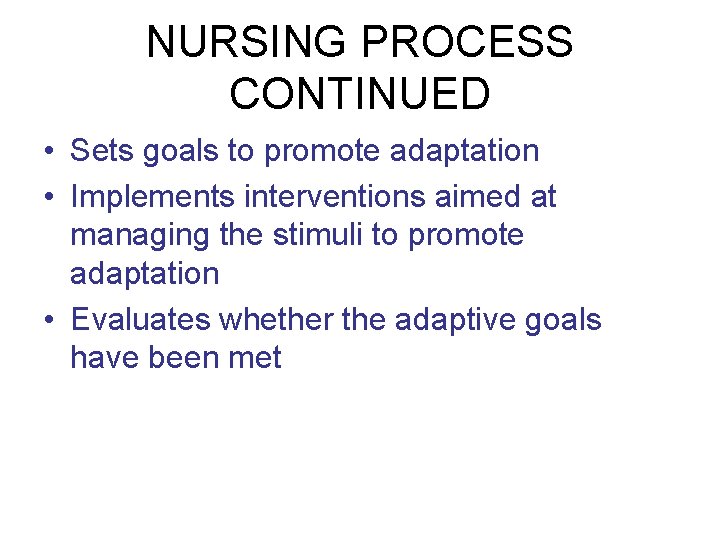 NURSING PROCESS CONTINUED • Sets goals to promote adaptation • Implements interventions aimed at