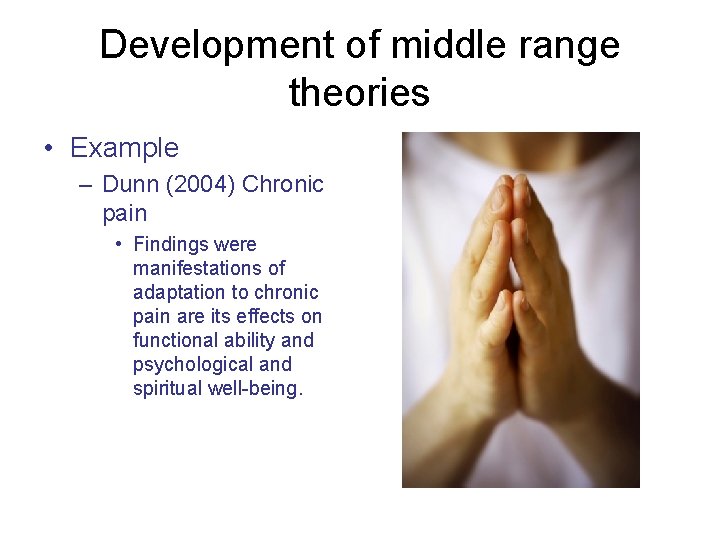 Development of middle range theories • Example – Dunn (2004) Chronic pain • Findings