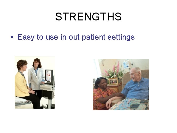 STRENGTHS • Easy to use in out patient settings 