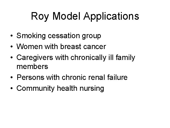 Roy Model Applications • Smoking cessation group • Women with breast cancer • Caregivers