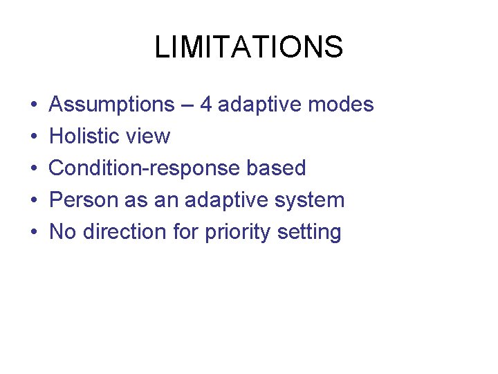 LIMITATIONS • • • Assumptions – 4 adaptive modes Holistic view Condition-response based Person