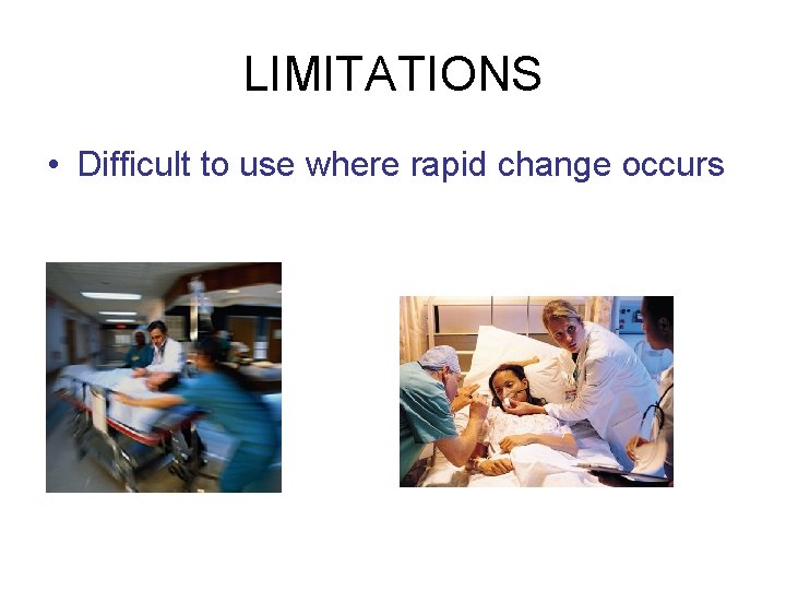 LIMITATIONS • Difficult to use where rapid change occurs 