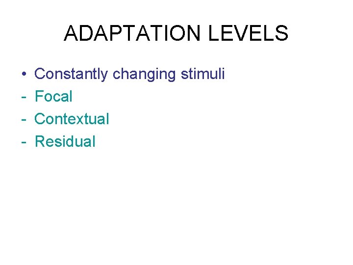 ADAPTATION LEVELS • - Constantly changing stimuli Focal Contextual Residual 