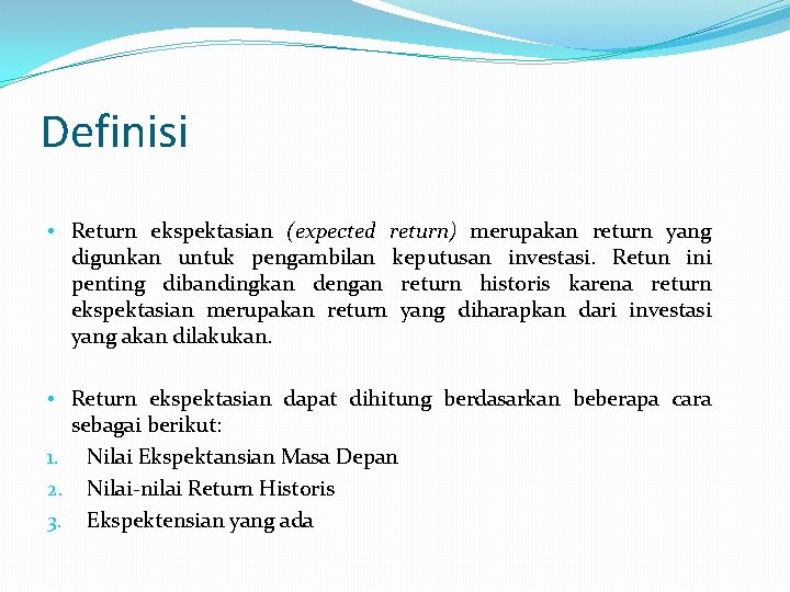 Definisi • Return ekspektasian (expected return) merupakan return yang digunkan untuk pengambilan keputusan investasi.