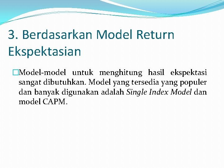 3. Berdasarkan Model Return Ekspektasian �Model-model untuk menghitung hasil ekspektasi sangat dibutuhkan. Model yang