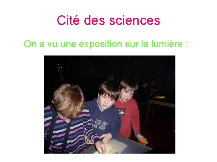 Cité des sciences On a vu une exposition sur la lumière : 