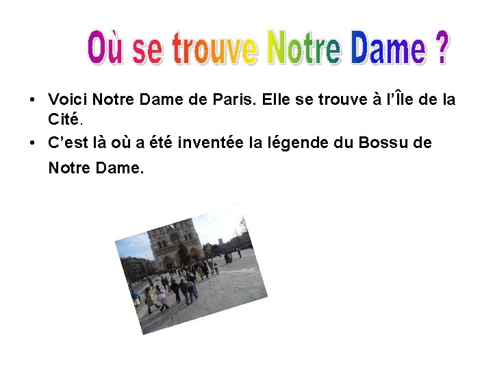  • Voici Notre Dame de Paris. Elle se trouve à l’Île de la