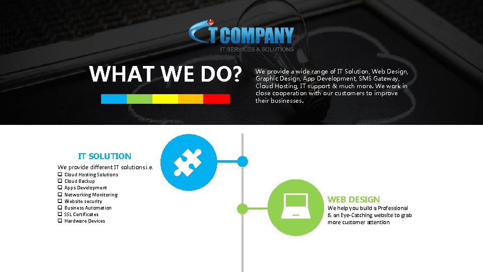 WHAT WE DO? We provide a wide range of IT Solution, Web Design, Graphic