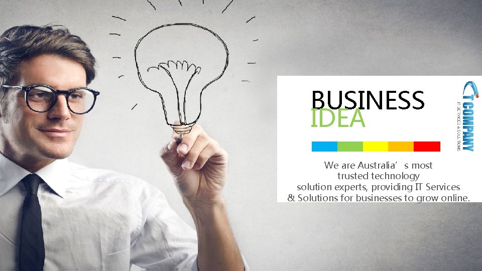 BUSINESS IDEA We are Australia’s most trusted technology solution experts, providing IT Services &