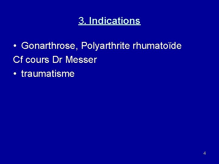 3. Indications • Gonarthrose, Polyarthrite rhumatoïde Cf cours Dr Messer • traumatisme 4 