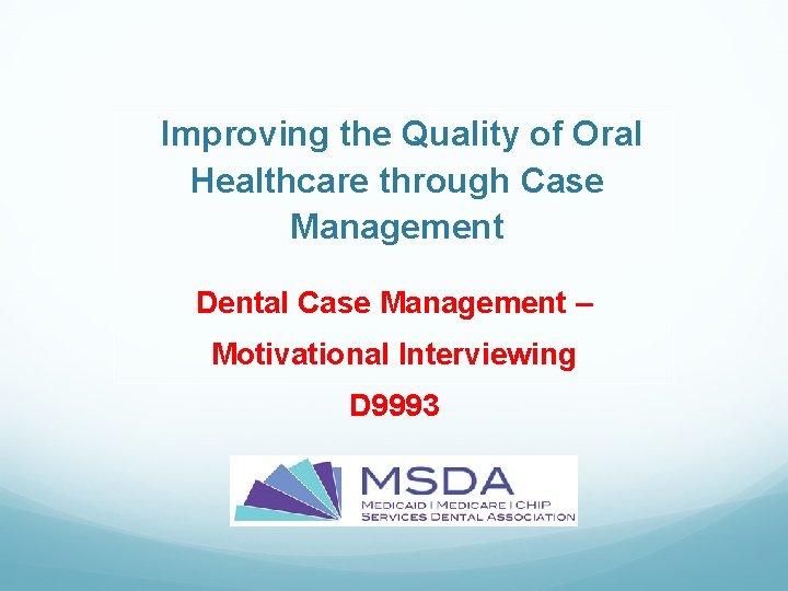 Improving the Quality of Oral Healthcare through Case Management Dental Case Management – Motivational