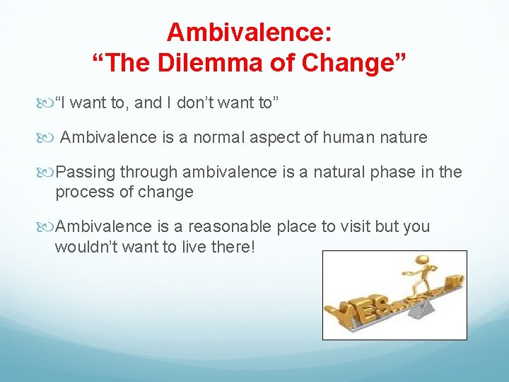 Ambivalence: “The Dilemma of Change” “I want to, and I don’t want to” Ambivalence