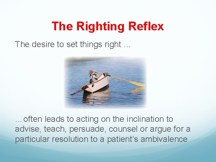 The Righting Reflex The desire to set things right … …often leads to acting