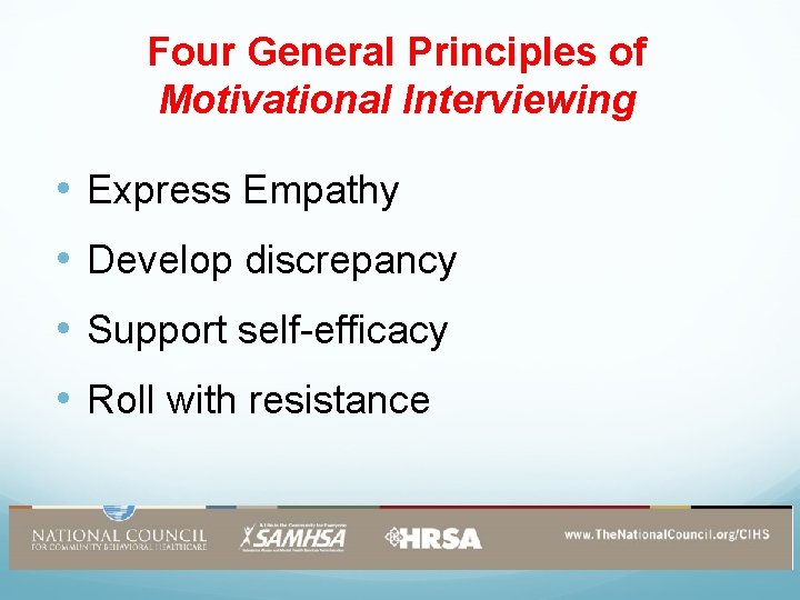 Four General Principles of Motivational Interviewing • Express Empathy • Develop discrepancy • Support