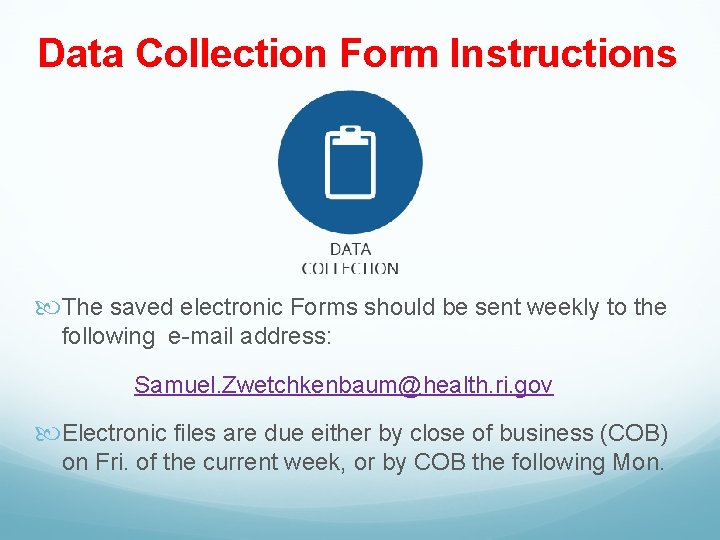 Data Collection Form Instructions The saved electronic Forms should be sent weekly to the
