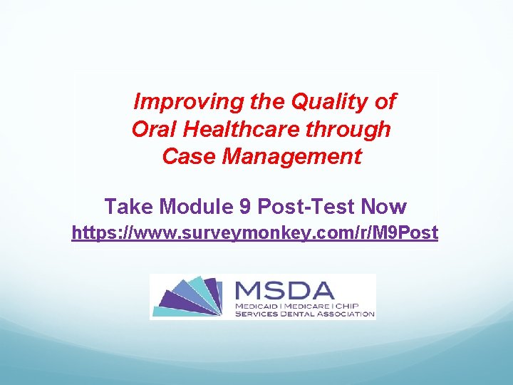 Improving the Quality of Oral Healthcare through Case Management Take Module 9 Post-Test Now